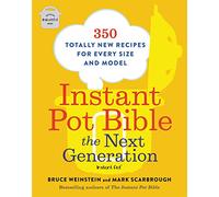Instant Pot Bible: The Next Generation: The Next Generation: 350 Totally New Recipes for Every Size and Model: 3