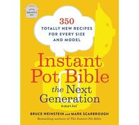 Instant Pot Bible: The Next Generation: The Next Generation: 350 Totally New Recipes for Every Size and Model