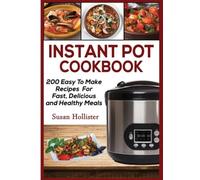 Instant Pot Cookbook: 200 Easy To Make Recipes For Fast, Delicious and Healthy Meals (Quick & Easy Instant Pot Pressure Cooker Cookbook Recipes for Breakfast, Lunch, Dinner, Appetizers a)