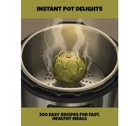 Instant Pot Delights: 200 Easy Recipes For Fast, Healthy Meals