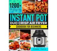 Instant Pot Duo Crisp Air Fryer Cookbook for Beginners: 1200+ Quick and Crispy Instant Pot Duo Crisp Recipes for Anyone
