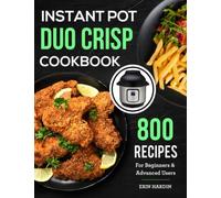 Instant Pot Duo Crisp Cookbook: 800 Recipes For Beginners & Advanced Users