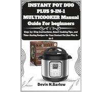 INSTANT POT DUO PLUS 9-IN-1 MULTICOOKER Manual Guide For beginners: Step-by-Step Instructions, Smart Cooking Tips, and Time-Saving Recipes for Your Instant Pot Duo Plus 9-in-1