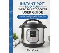 INSTANT POT DUO PLUS 9-IN-1 MULTICOOKER USER GUIDE: Step-by-Step Mastery for Setup, Use, and Maintenance