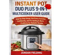 INSTANT POT DUO PLUS 9-IN-1 MULTICOOKER USER GUIDE: Step-by-Step Setup, Use Every Function Confidently, and Fix Sealing & Burn Problems for Reliable Results