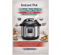 Instant Pot Duo Plus 9-in-1 Multikocher - Benutzerhandbuch (2026): Schritt-für-Schritt-Anleitungen für schnelle Gerichte, Programmeinstellungen, Deckelsicherheit, Reinigung und mehr Sicherheit beim...