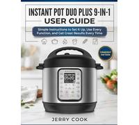 INSTANT POT DUO PLUS 9-IN-1 USER GUIDE: Simple Instructions to Set It Up, Use Every Function, and Get Great Results Every Time