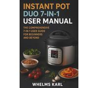Instant Pot Duo User Manual: The Comprehensive 7-in-1 User Guide for Beginners and Beyond