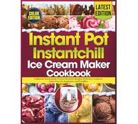 Instant Pot Instantchill Ice Cream Maker Cookbook: Delicious Homemade Frozen Desserts Recipes from Ice Cream to Dairy Free for Beginners and Families