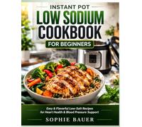 Instant Pot Low Sodium Cookbook for Beginners: Easy & Flavorful Low-Salt Recipes for Heart Health & Blood Pressure Support