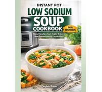 Instant Pot Low Sodium Soup Cookbook for Beginners: Quick, Flavorful & Heart-Healthy Recipes for Blood Pressure Control, Easy Meal Prep & Everyday Cooking