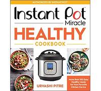 Instant Pot Miracle Healthy Cookbook: More than 100 Easy Healthy Meals for Your Favorite Kitchen Device