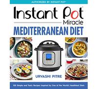 Instant Pot Miracle Mediterranean Diet Cookbook: 100 Simple and Tasty Recipes Inspired by One of the World's Healthiest Diets