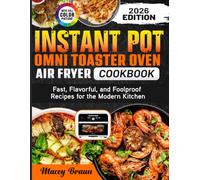 Instant Pot Omni Toaster Oven Air Fryer Cookbook: Fast, Flavorful, and Foolproof Recipes for the Modern Kitchen