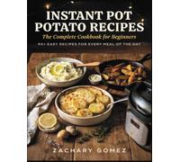 INSTANT POT POTATO RECIPES: The Complete Cookbook for Beginners , 90+ Easy Recipes for Every Meal of the Day