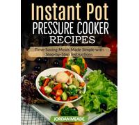 Instant Pot Pressure Cooker Recipes: Time-Saving Meals Made Simple with Step-by-Step Instructions