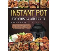 Instant Pot Pro Crisp & Air Fryer Cookbook 2021-2022: Crispy, Quick and Easy Recipes for Smart People on A Budget