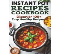Instant Pot Recipes Cookbook With Over 100+ Quick Easy Meals For Busy People: Discover 100+ Easy Healthy Recipes In This Ultimate Instant Pot recipe Cookbook (Easy Healthy Cooking Series!)