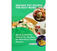 Instant Pot Recipes for Busy Moms: Quick & Healthy: Instant Pot Recipes for Nutritious Family Dinners