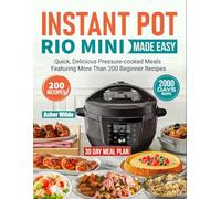 Instant Pot Rio Mini Made Easy: Quick, delicious pressure-cooked meals featuring more than 200 beginner recipes