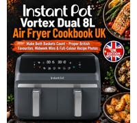 Instant Pot Vortex Dual 8L Air Fryer Cookbook UK: Make Both Baskets Count - Proper British Favourites, Midweek Wins & Full-Colour Recipe Photos
