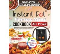 Instant Pot Vortex Mini Air Fryer cookbook: 70 Quick & Crunchy Creations for Effortless Everyday Cooking that deliver bold flavor, simple prep, and consistent results