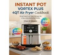 INSTANT POT VORTEX PLUS 4QT Air Fryer Cookbook: Small-batch air fryer recipes for crisp, easy everyday meals