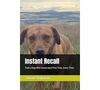 Instant Recall: Train a Dog Who Comes back First Time, Every Time