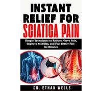 Instant Relief for Sciatica Pain [2026]: Simple Techniques to Reduce Nerve Pain, Improve Mobility, and Feel Better Fast In Minutes