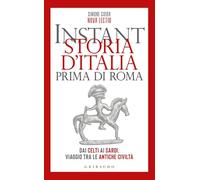 Instant storia d'Italia prima di Roma. Dai Celti ai Sardi, viaggio tra le antiche civiltà (Straordinariamente)