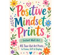 Instant Wall Art: Positive Mindset Prints That Are Ready-to-Frame: 45 Inspirational Phrases for Wall Decor