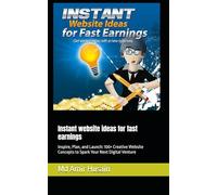 Instant website ideas for fast earnings: Inspire, Plan, and Launch: 100+ Creative Website Concepts to Spark Your Next Digital Venture