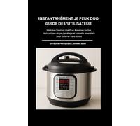 INSTANTANÉMENT JE PEUX DUO Guide de l'utilisateur: Maîtriser l'Instant Pot Duo: Recettes faciles, instructions étape par étape et conseils essentiels pour cuisiner sans stress