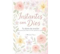 Instantes con Dios | Diario de Oración para mujeres de fe | Mi diario de oraciones en español para escribir, orar y conectar con Dios cada día