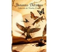 Instantes Decisivos: Colección de Novelas Cortas