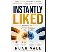 Instantly Liked: The Psychology of Making Anyone Feel Drawn to You Within Minutes