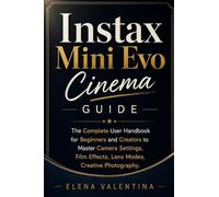 Instax Mini Evo Cinema Guide: The Complete User Handbook for Beginners and Creators to Master Camera Settings, Film Effects, Lens Modes, Creative Photography.