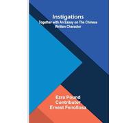 Instigations; Together With An Essay On The Chinese Written Character