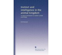 Instinct and intelligence in the animal kingdom: A critical contribution to modern animal psychology