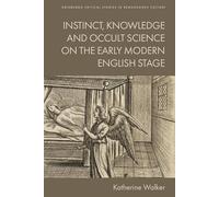 Instinct, Knowledge and Occult Science on the Early Modern English Stage (Edinburgh Critical Studies in Renaissance Culture)