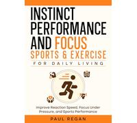 Instinct Performance and Focus: Sports & Exercise: For Daily Living: Improve Reaction Speed, Stay Focused, and Perform Under Pressure in Sport and Exercise