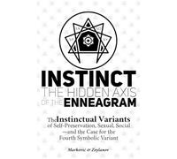 Instinct: The Hidden Axis of the Enneagram: The Instinctual Variants of Self-Preservation, Sexual, Social-and the Case for the Fourth Symbolic Variant