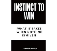 Instinct To Win: What It Takes When Nothing Is Given