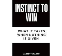 Instinct To Win: What It Takes When Nothing Is Given
