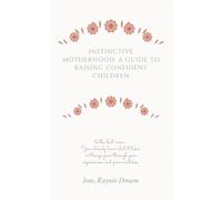 INSTINCTIVE MOTHERHOOD: A GUIDE TO RAISING CONFIDENT CHILDREN