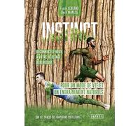 Instincts. Reconnectez-vous à votre héritage biologique: Pour un mode de vie et un entraînement naturels. Sur les traces des chasseurs-cueilleurs...
