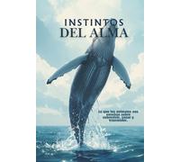 Instintos del alma: Lo que los animales nos enseñan sobre sobrevivir, sanar y trascender