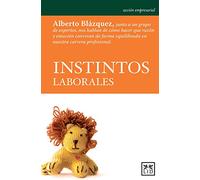 Instintos laborales: Alberto Blàzquez, Junto a Un Grupo de Expertos, Nos Hablan de Cã3mo Hacer Que Razã3n Y Emociã3n Convivan de Forma Equilibrada En Nuestra Carrera Profesional. (Acción empresarial)