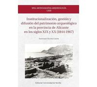 Institucionalización, gestión y difusión del patrimonio arqueológico en la provincia de Alicante en los siglos XIX y XX (1844-1967): 63 (SPAL Monografías arqueología)