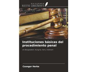 Instituciones básicas del procedimiento penal: en Bangladesh, Hungría, Irán y Vietnam